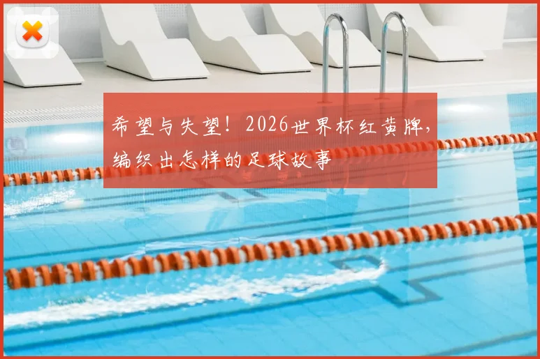 希望与失望！2026世界杯红黄牌，编织出怎样的足球故事