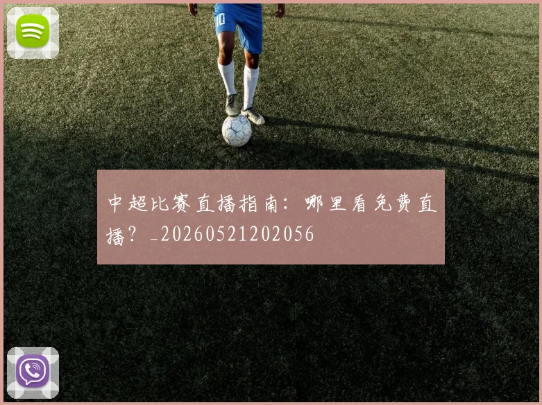 中超比赛直播指南：哪里看免费直播？_20260521202056