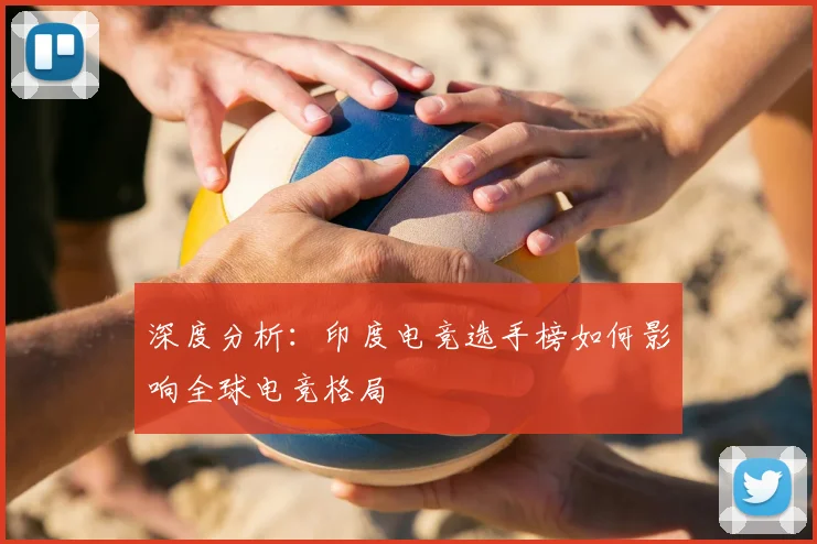 深度分析:印度电竞选手榜如何影响全球电竞格局