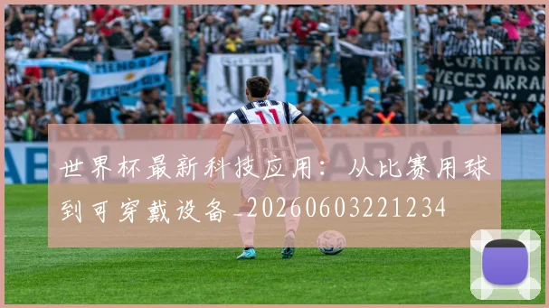 世界杯最新科技应用：从比赛用球到可穿戴设备_20260603221234