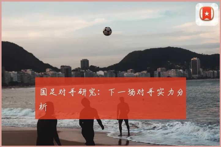 国足对手研究：下一场对手实力分析